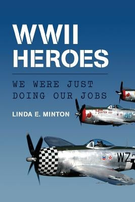 WWII Heroes: We Were Just Doing Our Jobs by Minton, Linda E.