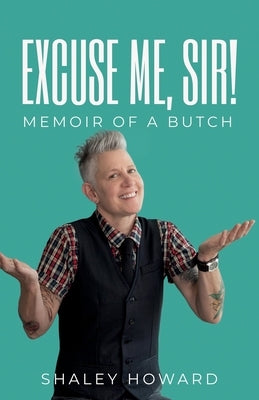 Excuse Me, Sir! Memoir of a Butch by Howard, Shaley