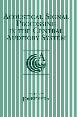 Acoustical Signal Processing in the Central Auditory System by Syka, Josef