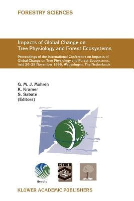 Impacts of Global Change on Tree Physiology and Forest Ecosystems: Proceedings of the International Conference on Impacts of Global Change on Tree Phy by Mohren, G. M. J.