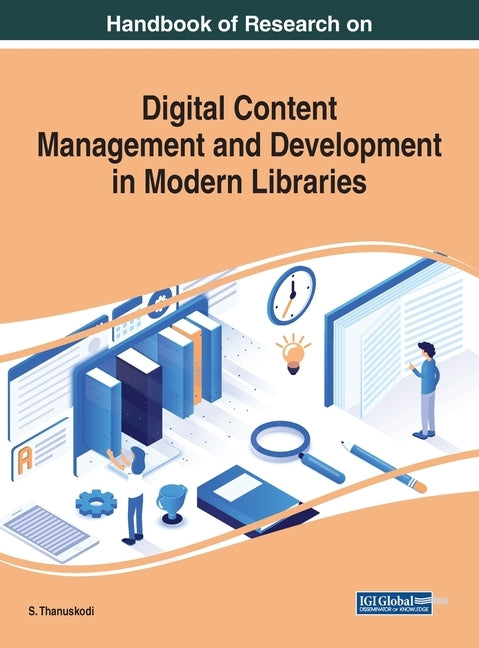 Handbook of Research on Digital Content Management and Development in Modern Libraries by Thanuskodi, S.