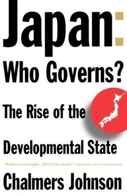 Japan: Who Governs?: The Rise of the Developmental State by Johnson, Chalmers a.