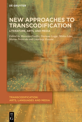 New Approaches to Transcodification: Literature, Arts, and Media by Fusillo, Massimo