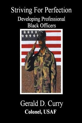 Striving for Perfection, Developing Professional Black Officers by Curry, Gerald D.