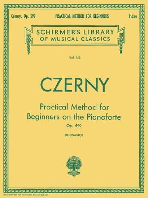 Practical Method for Beginners, Op. 599: Schirmer Library of Classics Volume 146 Piano Technique by Czerny, Carl