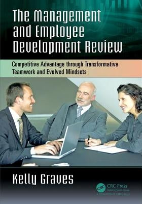 The Management and Employee Development Review: Competitive Advantage Through Transformative Teamwork and Evolved Mindsets by Graves, Kelly