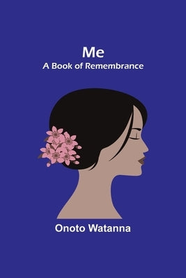 Me: A Book of Remembrance by Watanna, Onoto