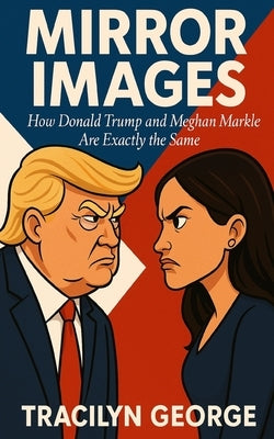 Mirror Images: How Donald Trump and Meghan Markle Are Exactly the Same by George, Tracilyn