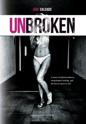 Unbroken: A Story of Radical Resilience, Unapologetic Healing, and the Fierce Return to Self by Salgado, Jade