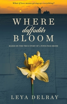 Where Daffodils Bloom: Based on the True Story of a WWII War Bride by Delray, Leya