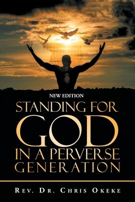 Standing for God in a Perverse Generation: New Edition by Okeke, Chris