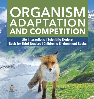 Organism Adaptation and Competition Life Interactions Scientific Explorer Book for Third Graders Children's Environment Books by Baby Professor