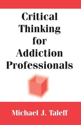 Critical Thinking for Addiction Professionals by Taleff, Michael J.