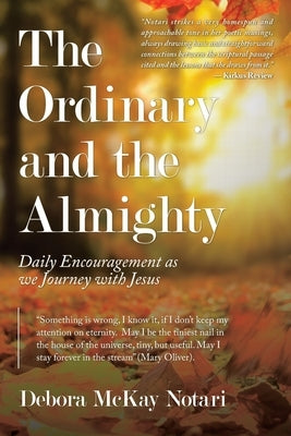 The Ordinary and the Almighty: Daily Encouragement as We Journey with Jesus by Notari, Debora McKay