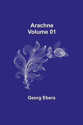 Arachne - Volume 01 by Ebers, Georg