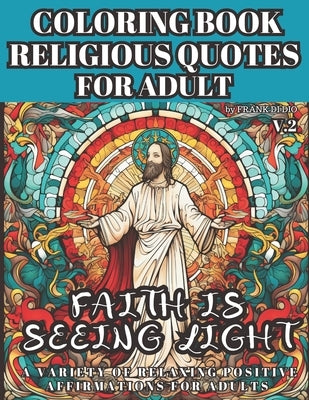 Coloring Book Religious Quotes for Adult, a Variety of Relaxing Positive Affirmations for Adults V.2: Faith Is Seeing Light by Di Dio, Frank