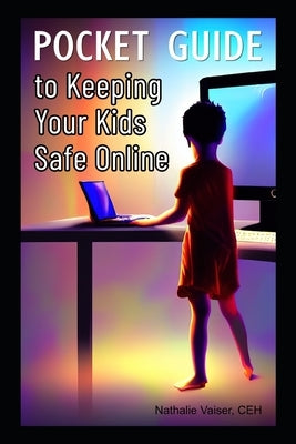 Pocket Guide to Keeping your Kids Safe Online: A Practical and Concise Handbook for Parents by Vaiser, Nathalie