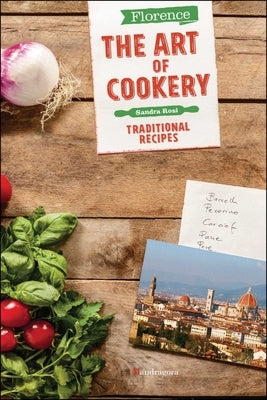 Florence the Art of Cookery: Traditional Recipes by Rosi, Sandra