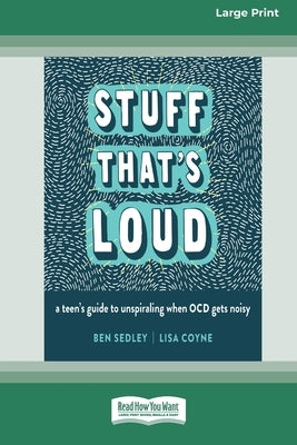Stuff That's Loud: A Teen's Guide to Unspiraling When OCD Gets Noisy [Standard Large Print] by Sedley, Ben