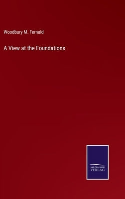 A View at the Foundations by Fernald, Woodbury M.