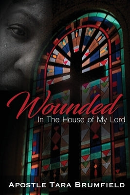 Wounded in the House of My Lord by Apostle Tara, Brumfield