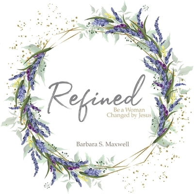 Refined: Be a Woman Changed by Jesus by Maxwell, Barbara S.