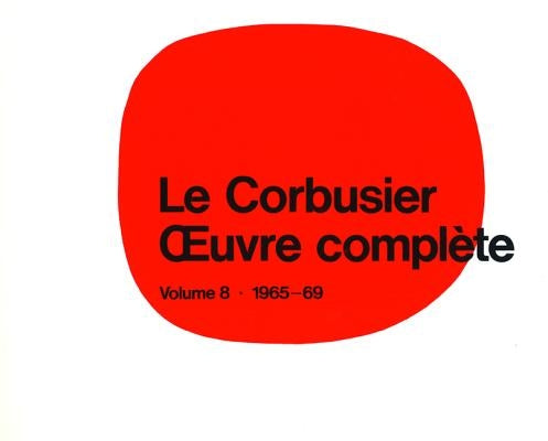 Le Corbusier - Oeuvre Complète Volume 8: 1965-1969: Volume 8: 1965-1969 Les Dernières Oeuvres / The Last Works / Die Letzten Werke by Boesiger, Willy