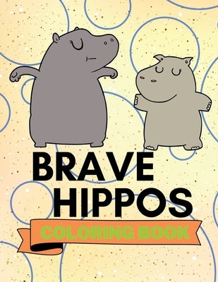 Brave Hippos Coloring Book: Cute Hippos Coloring Book Adorable Hippos Coloring Pages for Kids 25 Incredibly Cute and Lovable Hippos by Aura Miller