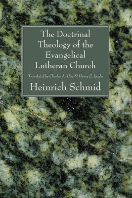 The Doctrinal Theology of the Evangelical Lutheran Church by Schmid, Heinrich F. E.