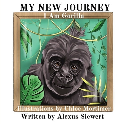 My New Journey: I Am Gorilla by Siewert, Alexus