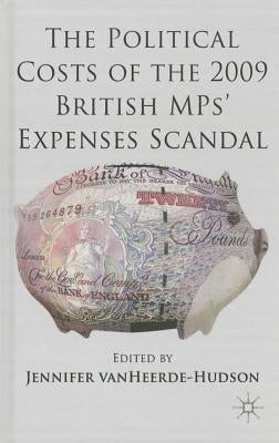 The Political Costs of the 2009 British Mps' Expenses Scandal by Vanheerde-Hudson, J.