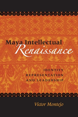 Maya Intellectual Renaissance: Identity, Representation, and Leadership by Montejo, Victor D.