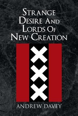 Strange Desire And Lords Of New Creation by Davey, Andrew