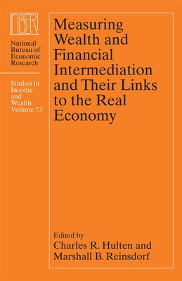 Measuring Wealth and Financial Intermediation and Their Links to the Real Economy: Volume 73 by Hulten, Charles R.