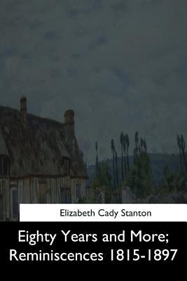 Eighty Years and More: Reminiscences 1815-1897 by Stanton, Elizabeth Cady