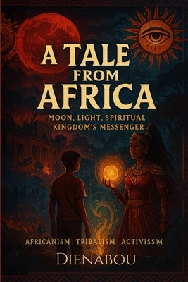 A Tale from Africa: Moon, Light, Spiritual Kingdom's Messenger by Sow, Dienab