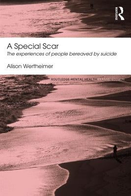 A Special Scar: The experiences of people bereaved by suicide by Wertheimer, Alison