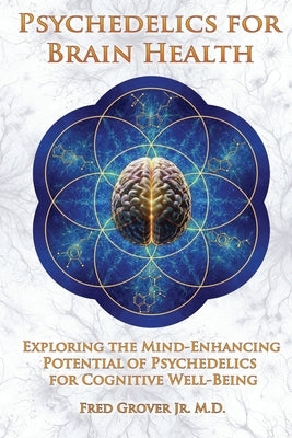 Psychedelics for Brain Health by Grover, Fred, Jr.