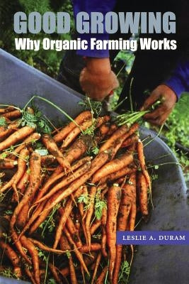 Good Growing: Why Organic Farming Works by Duram, Leslie A.