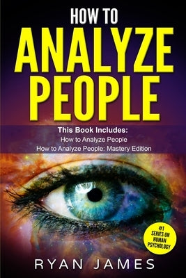 How to Analyze People: 2 Manuscripts - How to Master Reading Anyone Instantly Using Body Language, Personality Types, and Human Psychology by James, Ryan