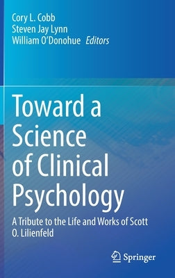 Toward a Science of Clinical Psychology: A Tribute to the Life and Works of Scott O. Lilienfeld by Cobb, Cory L.