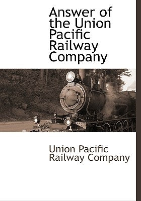 Answer of the Union Pacific Railway Company by Union Pacific Railway Company