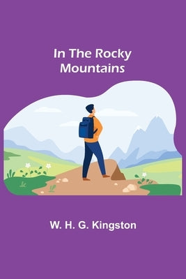 In the Rocky Mountains by H. G. Kingston, W.