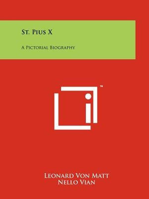 St. Pius X: A Pictorial Biography by Matt, Leonard Von