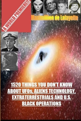 1520 Things You Don't Know about UFOs, Aliens Technology and U.S. Black Operations by De Lafayette, Maximillien