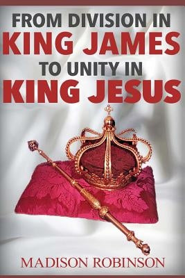 From division in king james to UNITY IN KING JESUS by Robinson, Madison