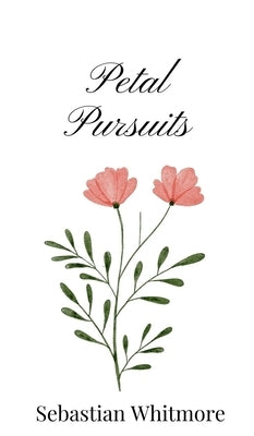 Petal Pursuits by Whitmore, Sebastian