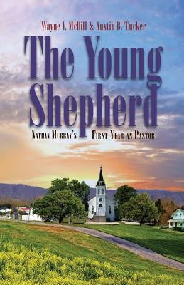 The Young Shepherd: Nathan Murray's First Year as Pastor by Tucker, Austin B.