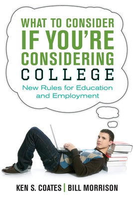 What to Consider If You're Considering College: New Rules for Education and Employment by Coates, Ken S.
