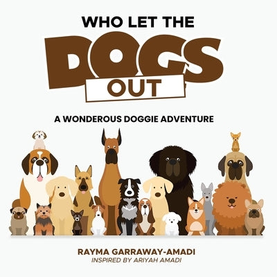 Who Let The Dogs Out: A Wonderous Doggie Adventure by Garraway-Amadi, Rayma